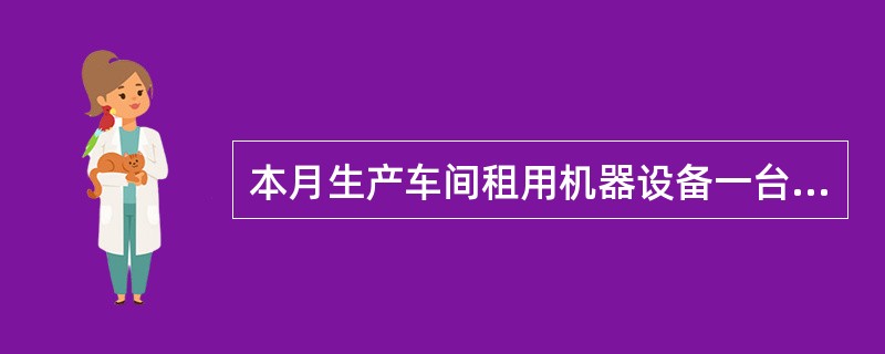 本月生产车间租用机器设备一台,租期一年,以银行存款支付一年租金12 000元,其