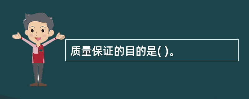 质量保证的目的是( )。