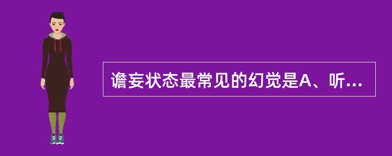 谵妄状态最常见的幻觉是A、听幻觉B、内脏幻觉C、视幻觉D、触幻觉E、运动性幻觉