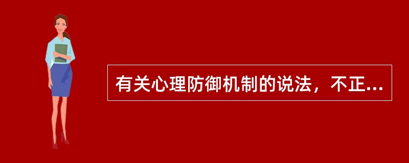 有关心理防御机制的说法，不正确的是①心理防御机制是一种自发的心理调节技能②心理防