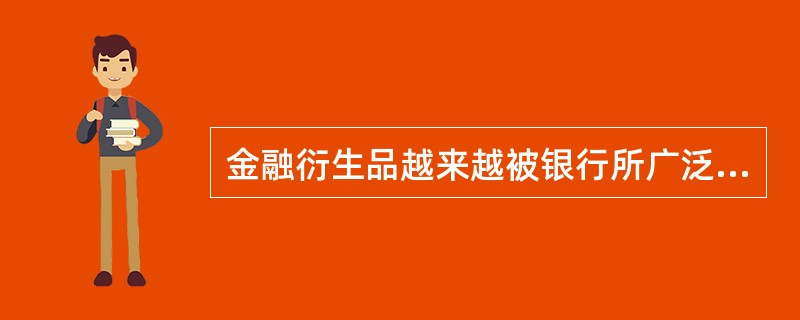 金融衍生品越来越被银行所广泛使用,下列有关金融衍生品的说法,不正确的是( )。