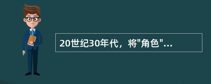 20世纪30年代，将"角色"一词引入社会心理学的是A、弗洛伊德B、奥地利精神分析