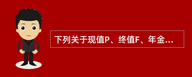 下列关于现值P、终值F、年金A、利率i、计息期数n之间关系的描述中,正确的是()