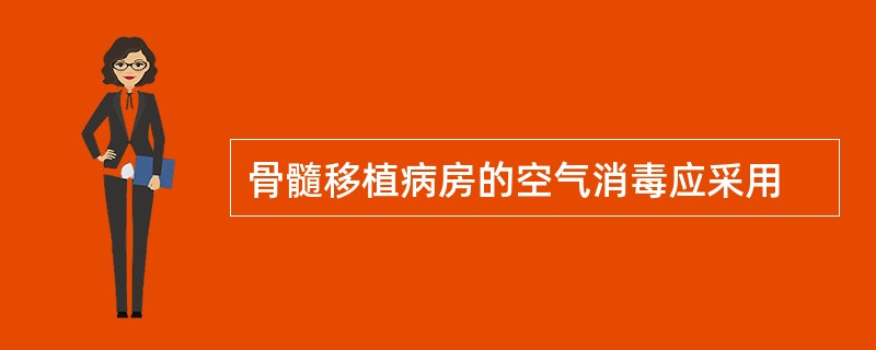 骨髓移植病房的空气消毒应采用