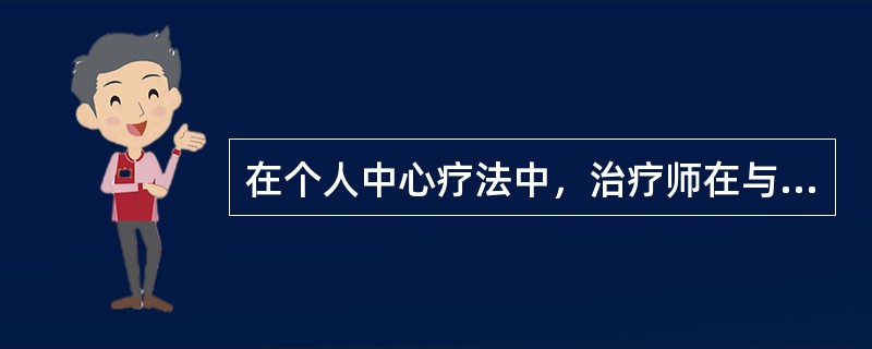 在个人中心疗法中，治疗师在与来访者沟通时，要任随自身内部的感受和态度开诚布公地表