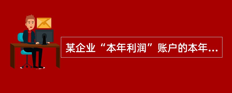 某企业“本年利润”账户的本年借方累计发生额为200 000元,贷方累计发生额为4