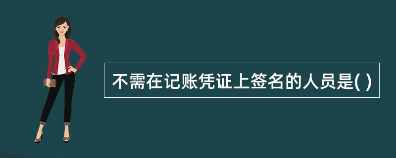 不需在记账凭证上签名的人员是( )