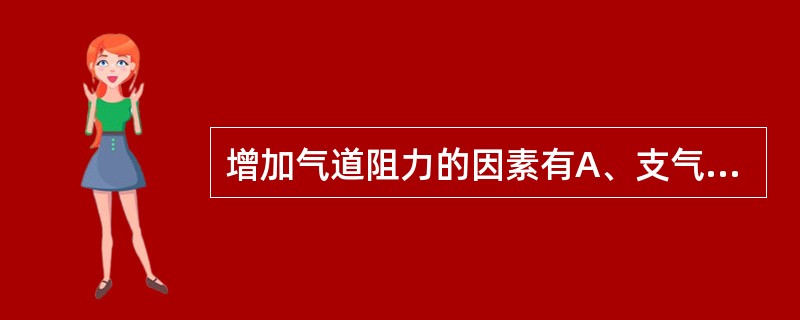 增加气道阻力的因素有A、支气管痉挛B、膈肌上升C、胸膜肥厚D、呼气加快E、呼吸道