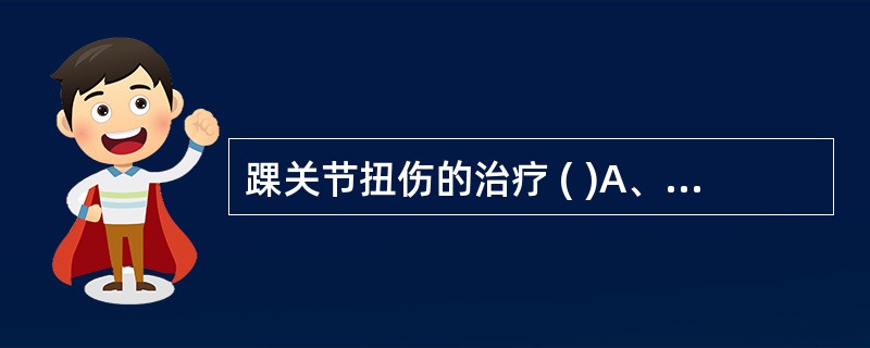 踝关节扭伤的治疗 ( )A、早期冷疗、固定、制动B、损伤后应尽早做手法按摩C、损