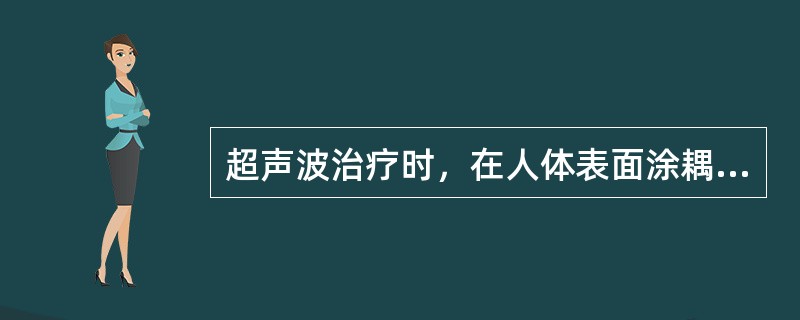 超声波治疗时，在人体表面涂耦合剂的目的是A、减少超声头与皮肤问的声能损耗B、降低