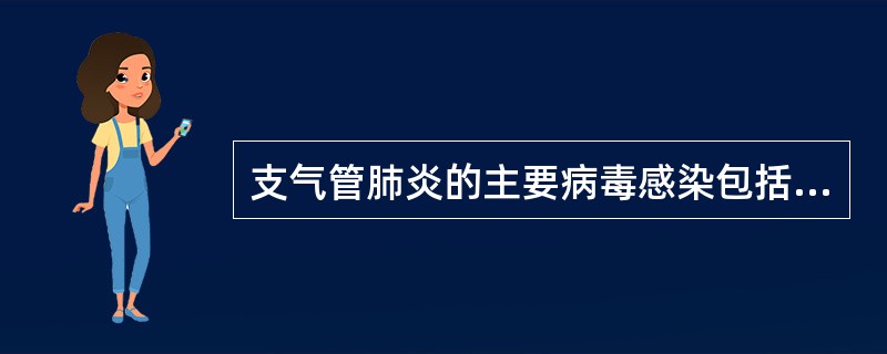 支气管肺炎的主要病毒感染包括A、呼吸道合胞病毒B、腺病毒C、流感病毒D、单纯疱疹