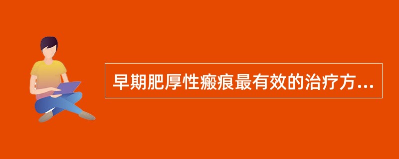 早期肥厚性瘢痕最有效的治疗方法是A、激光B、夹板C、蜡疗D、药物E、压力治疗 -