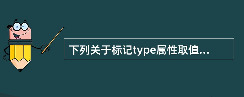 下列关于标记type属性取值描述正确的是()。