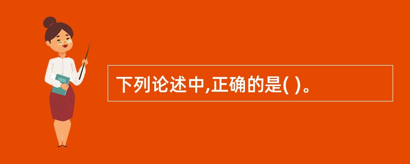 下列论述中,正确的是( )。