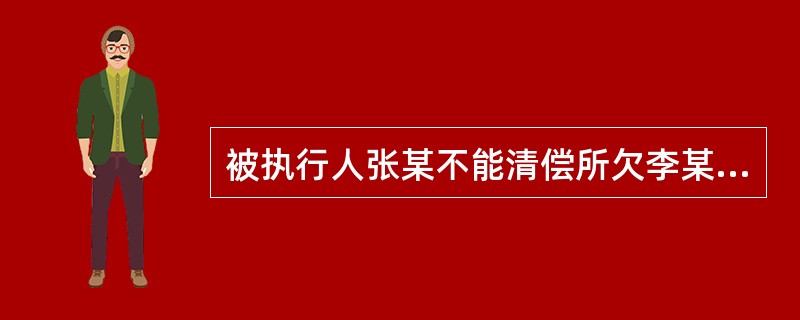 被执行人张某不能清偿所欠李某的债务,同时张某借给杨某的现金足以保证张某履行债务,