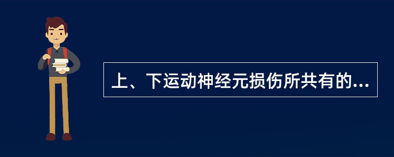 上、下运动神经元损伤所共有的症状是 ( )A、部分浅反射减弱或消失B、腱反射减弱