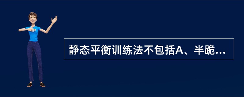 静态平衡训练法不包括A、半跪位B、前臂支撑俯卧位C、前臂支撑俯卧跪位D、利用大小