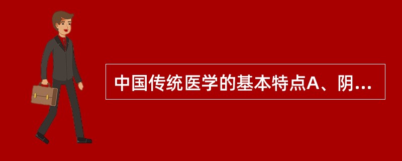 中国传统医学的基本特点A、阴阳五行和脏腑经络B、阴阳五行和整体观念C、整体观念和