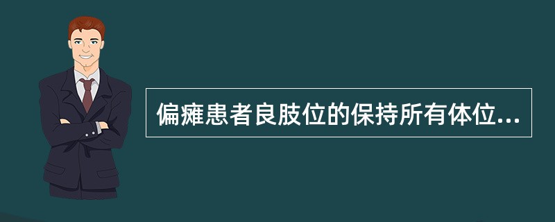 偏瘫患者良肢位的保持所有体位中最重要的体位是 ( )A、健侧卧位B、患侧卧位C、