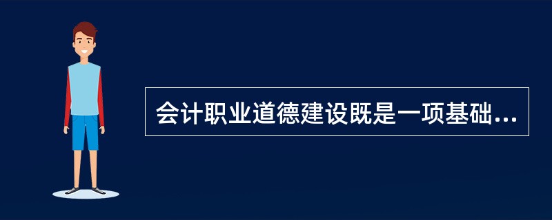 会计职业道德建设既是一项基础性工作,也是一项复杂的社会系统工程。( )