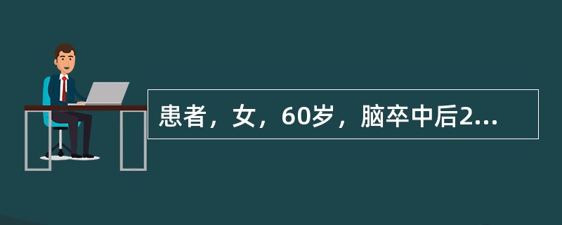 患者，女，60岁，脑卒中后2个月，左侧偏瘫，左上肢屈肌痉挛，左下肢伸肌痉挛，左侧