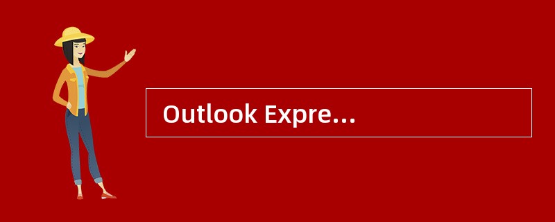  Outlook Express作为邮件代理软件有诸多优点,以下说法中,错误的