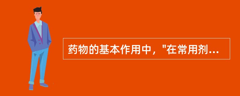 药物的基本作用中，"在常用剂量下发生的，一般不太严重，但是难以避免的"属于