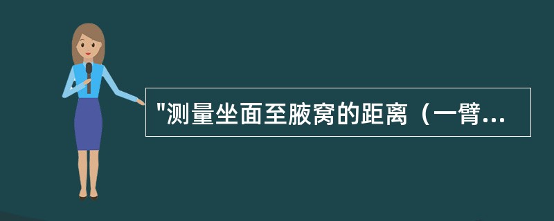 "测量坐面至腋窝的距离（一臂或两臂向前平伸），将此结果减10cm"属于