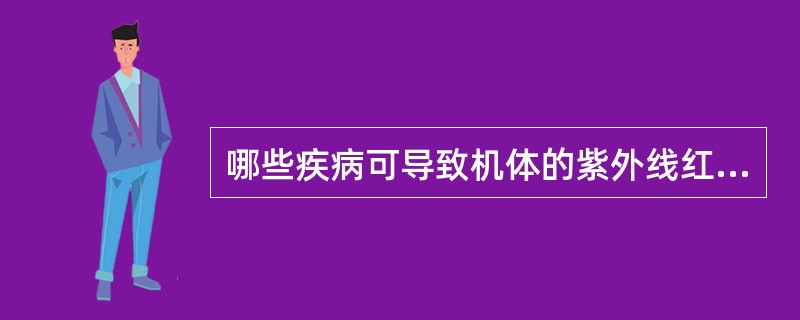 哪些疾病可导致机体的紫外线红斑反应增强A、甲状腺功能亢进症B、甲状腺功能减退症C