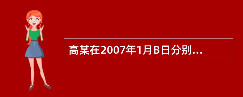 高某在2007年1月B日分别存入两笔10 000元,一笔是1年期整存整取定期存款