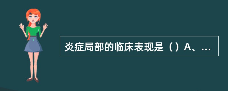 炎症局部的临床表现是（）A、红、肿、热、痛、功能障碍B、变质、渗出、增生C、变