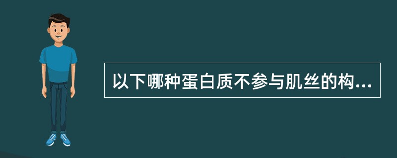 以下哪种蛋白质不参与肌丝的构成A、原肌球蛋白B、肌动蛋白C、肌钙蛋白D、肌红蛋白