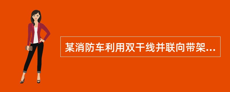 某消防车利用双干线并联向带架水枪供水,每条干线的长度为5条Φ65mm胶里水带(Φ