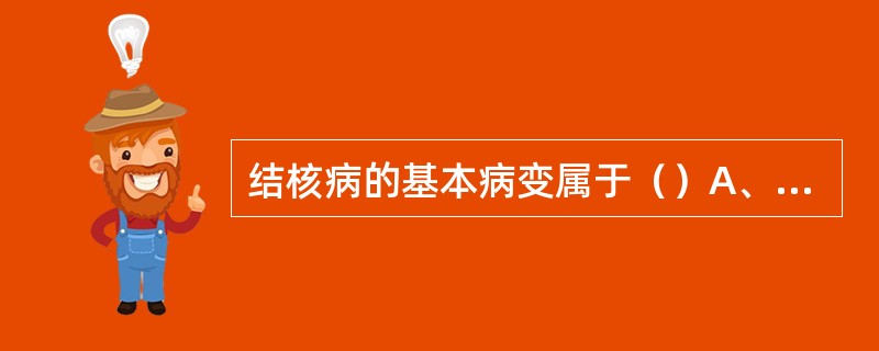 结核病的基本病变属于（）A、急性增生性炎B、出血性炎C、化脓性D、渗出性炎E、