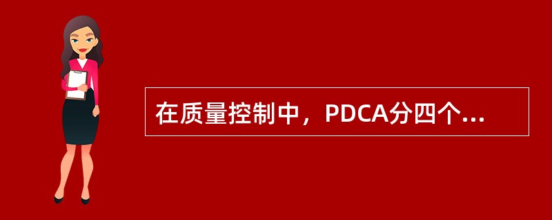 在质量控制中，PDCA分四个阶段是：（）A、计划B、执行C、小结D、检查E、总