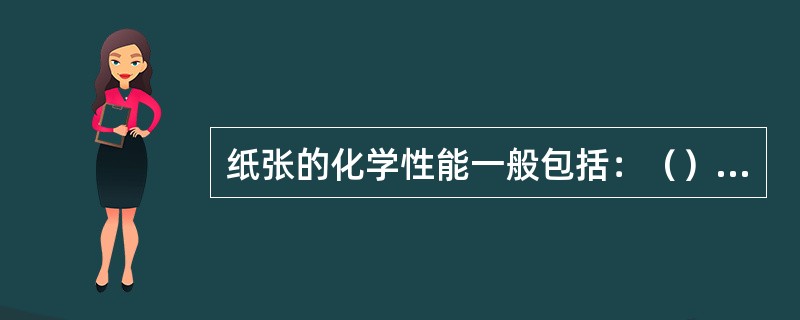 纸张的化学性能一般包括：（）A、水分B、酸碱度C、灰度D、铜价E、粘度