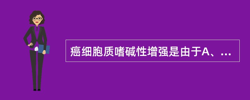 癌细胞质嗜碱性增强是由于A、DNA增多B、线粒体增多C、钙离子增多D、细胞变性E