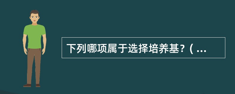 下列哪项属于选择培养基？( )A、双糖铁培养基B、血琼脂平板C、疱肉培养基D、S