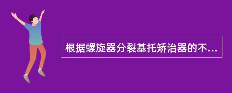 根据螺旋器分裂基托矫治器的不同作用，螺旋器应放置不同的位置推磨牙向远中