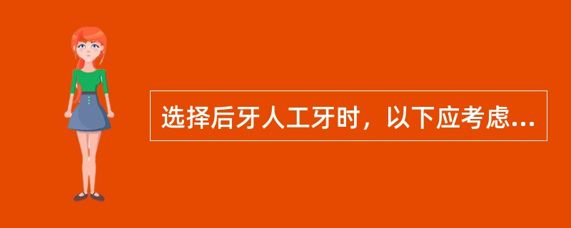 选择后牙人工牙时，以下应考虑的因素错误的是A、颊舌径B、近远中径C、牙尖高度D、