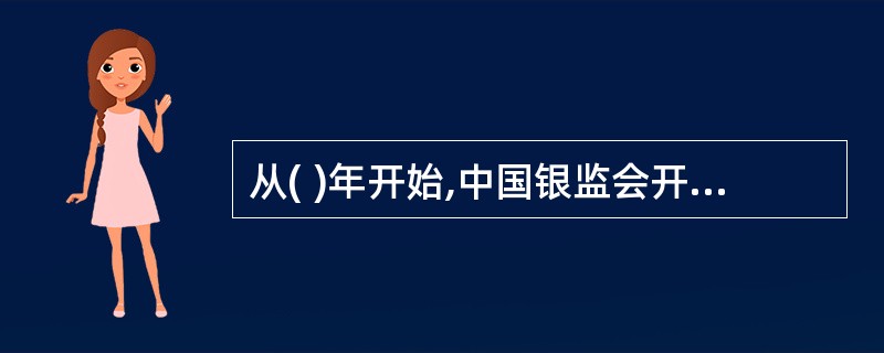 从( )年开始,中国银监会开始监管我国银行业金融机构。