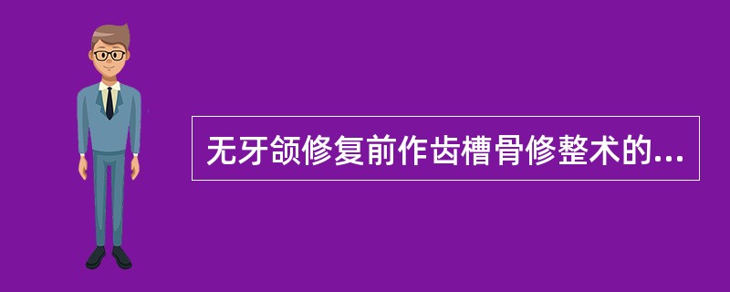 无牙颌修复前作齿槽骨修整术的主要目的是A、去除所有倒凹B、将牙槽骨修整圆钝C、去