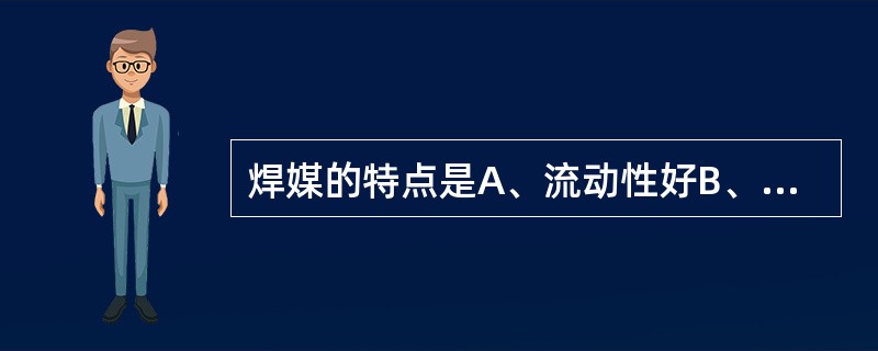 焊媒的特点是A、流动性好B、强度很差C、易被腐蚀D、熔点较高E、价格昂贵