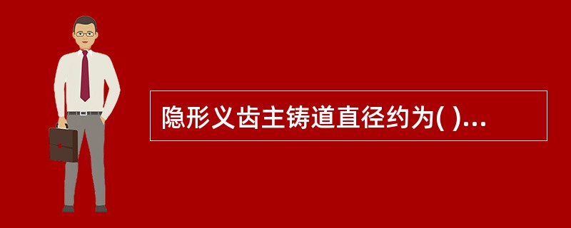 隐形义齿主铸道直径约为( )。A、2mmB、4mmC、6mmD、8mmE、10m