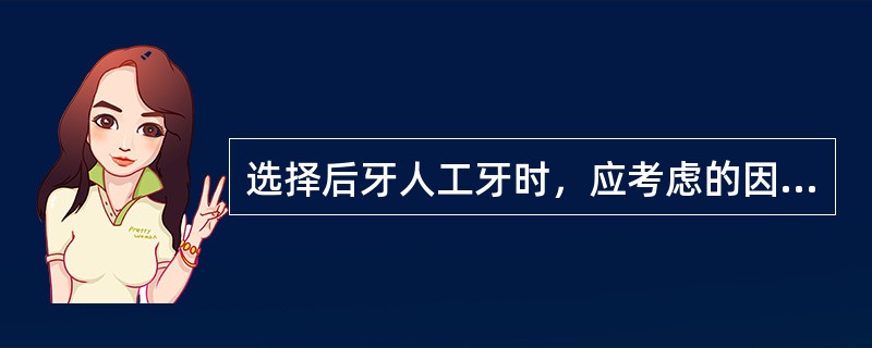 选择后牙人工牙时，应考虑的因素除外A、颊舌径B、近视中径C、人工牙强度D、牙尖高