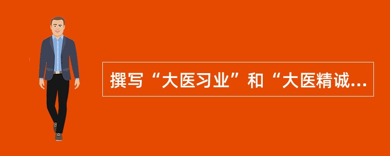 撰写“大医习业”和“大医精诚”专论医德的医家是( )。