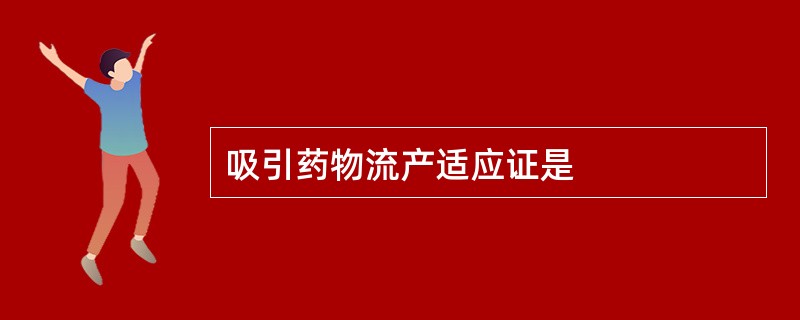 吸引药物流产适应证是