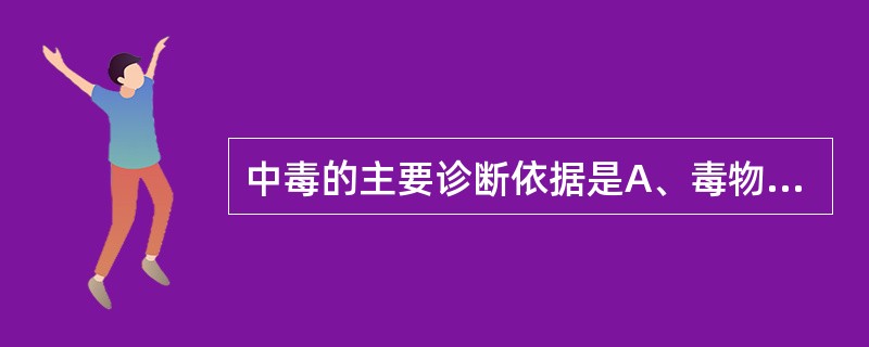 中毒的主要诊断依据是A、毒物接触史B、临床表现C、毒物分析D、毒物接触史和临床表