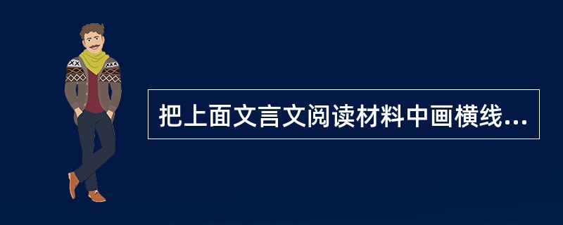 把上面文言文阅读材料中画横线的句子翻译为现代汉语。 (4分)(1) 吾与汝毕力平