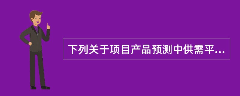 下列关于项目产品预测中供需平衡分析的表述中,正确的有( )。